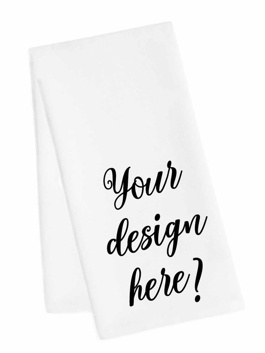 Your Design Here- Tea Towel